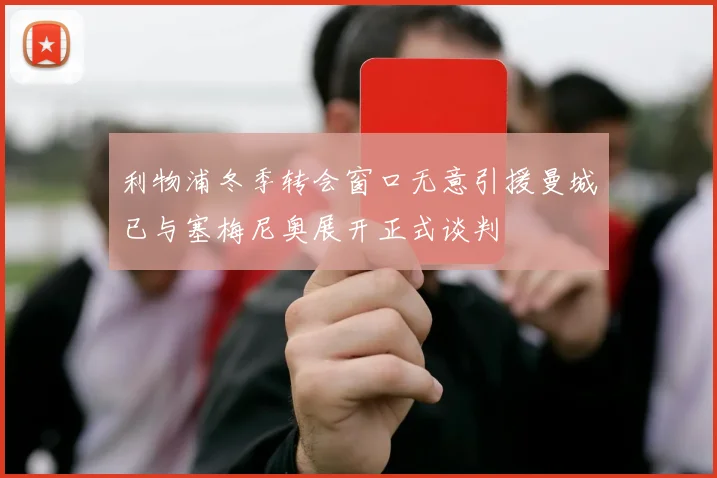 利物浦冬季转会窗口无意引援曼城已与塞梅尼奥展开正式谈判